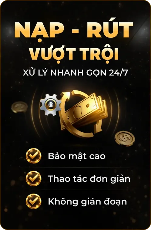 Hệ Thống Nạp Rút Vượt Trội - Xử Lý Nhanh Gọn 24/7